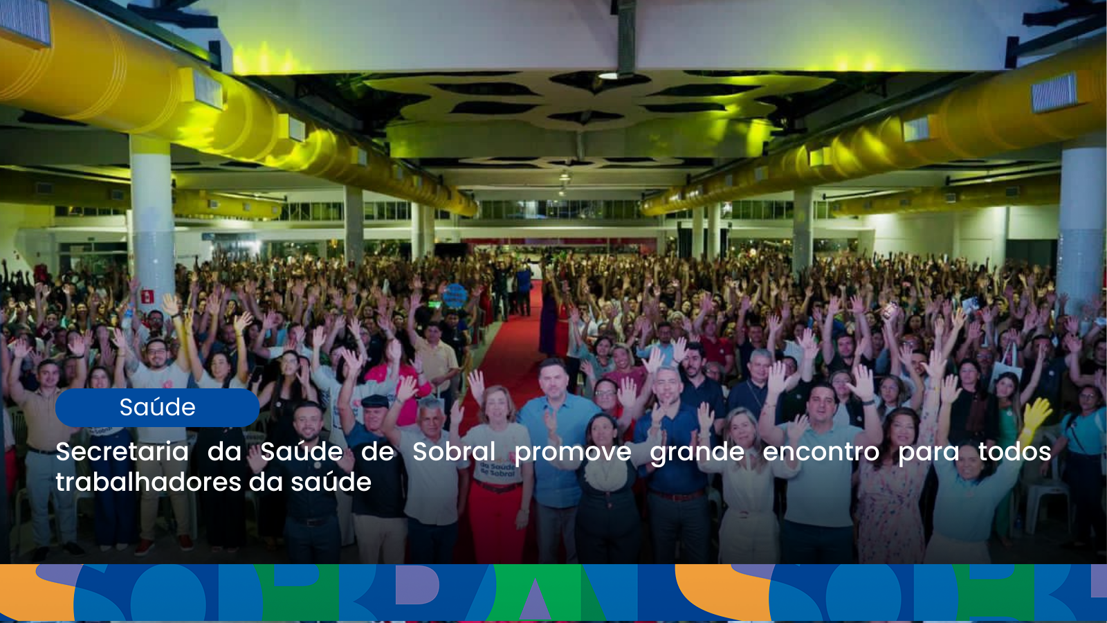 Secretaria da Saúde de Sobral promove grande encontro para todos  trabalhador...